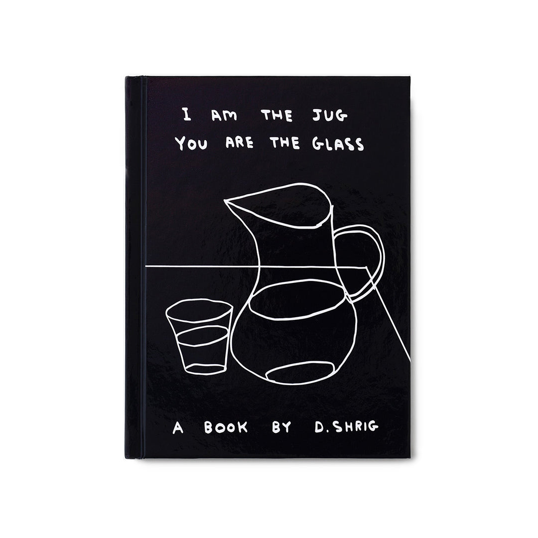 I AM THE JUG YOU ARE THE GLASS - David Shrigley