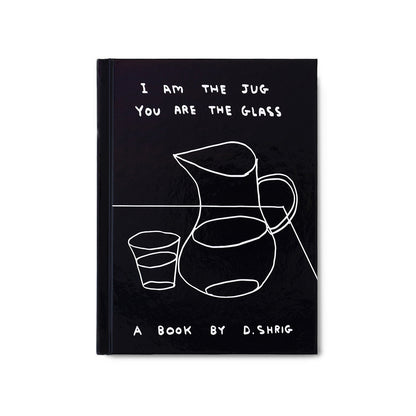 I AM THE JUG YOU ARE THE GLASS - David Shrigley